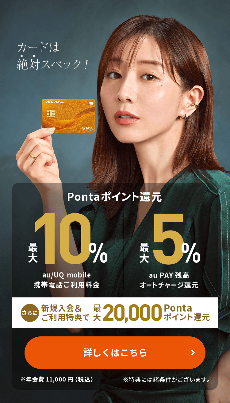 au ユーザーなら、au PAY カードがおトク au/UQ mobile携帯電話ご利用料金最大10%Pontaポイント還元 さらに 新規入会&ご利用特典で最大20,000Pontaポイント還元 詳しくはこちら ※年会費11,000円（税込） ※特典には諸条件がございます。